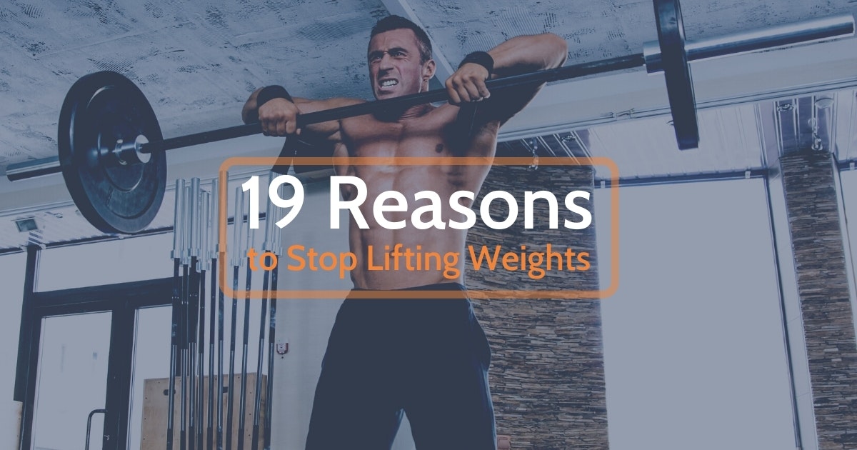 19 reasons to stop lifting weights