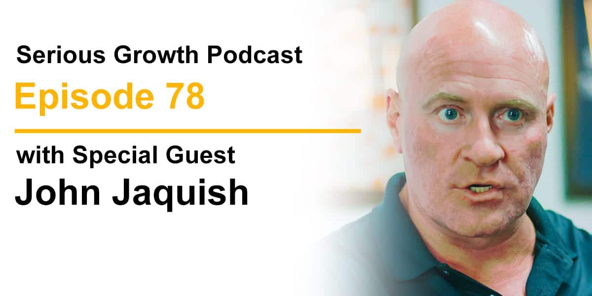 Serious Growth Podcast #78 - John Jaquish