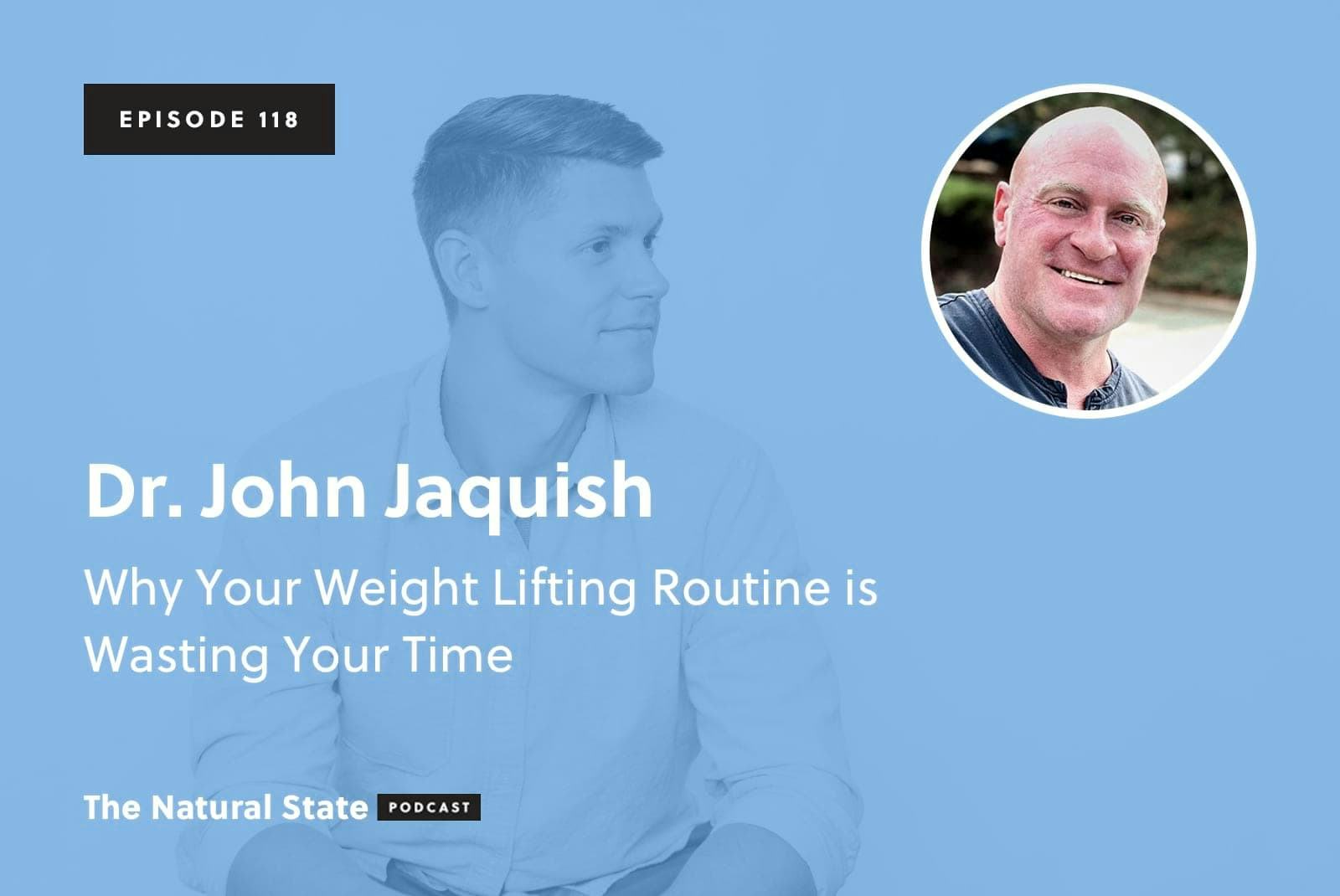 The Natural State 118: Why Your Weight Lifting Routine is Wasting Your Time - Dr. John Jaquish